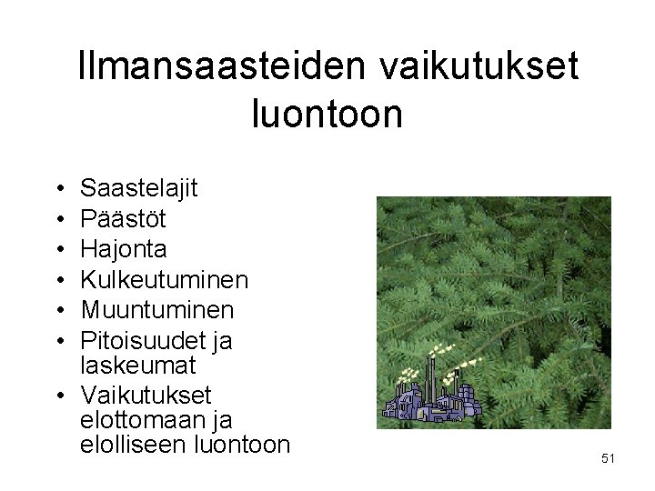 Ilmansaasteiden vaikutukset luontoon • • • Saastelajit Päästöt Hajonta Kulkeutuminen Muuntuminen Pitoisuudet ja laskeumat