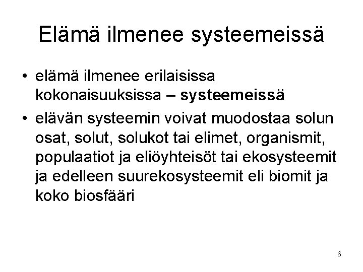 Elämä ilmenee systeemeissä • elämä ilmenee erilaisissa kokonaisuuksissa – systeemeissä • elävän systeemin voivat