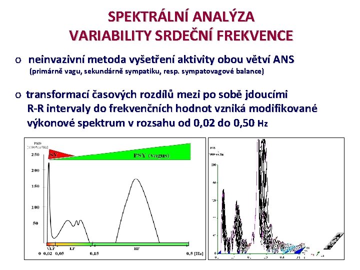 SPEKTRÁLNÍ ANALÝZA VARIABILITY SRDEČNÍ FREKVENCE o neinvazivní metoda vyšetření aktivity obou větví ANS (primárně