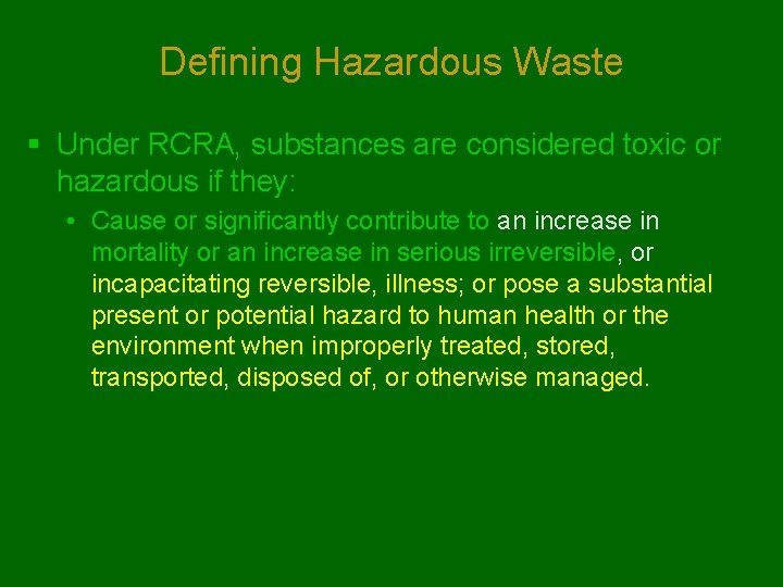 Defining Hazardous Waste § Under RCRA, substances are considered toxic or hazardous if they: