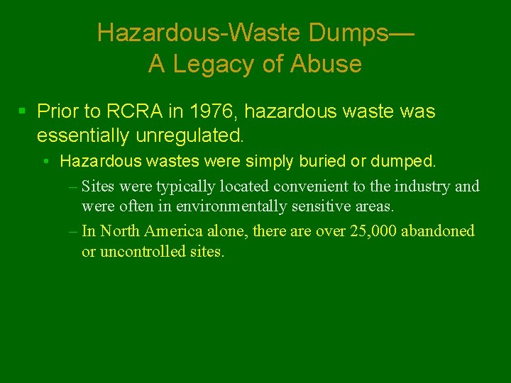 Hazardous-Waste Dumps— A Legacy of Abuse § Prior to RCRA in 1976, hazardous waste