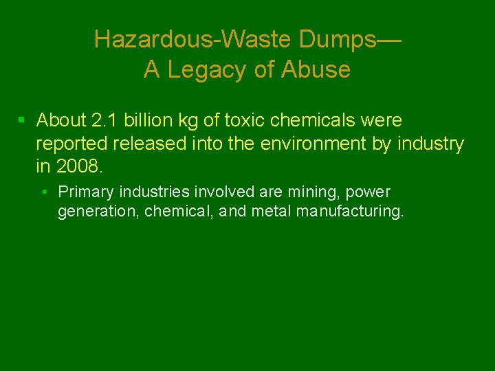 Hazardous-Waste Dumps— A Legacy of Abuse § About 2. 1 billion kg of toxic