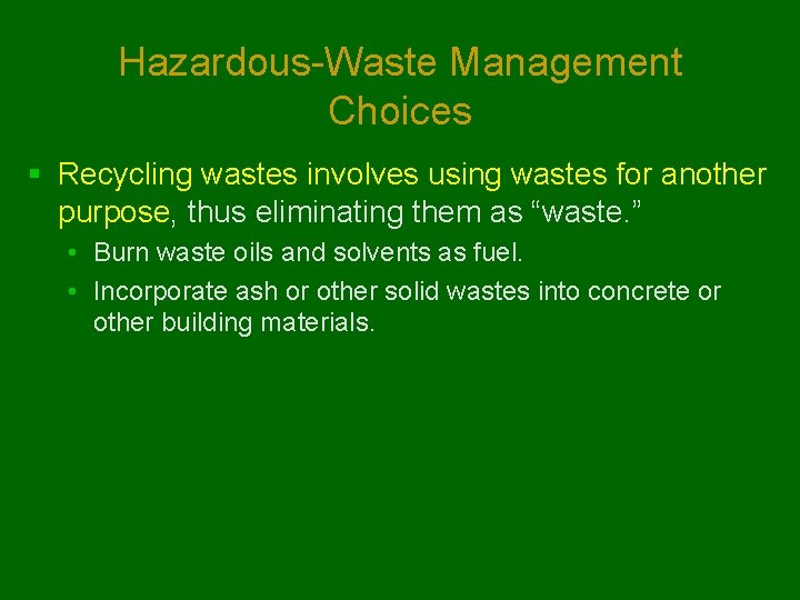 Hazardous-Waste Management Choices § Recycling wastes involves using wastes for another purpose, thus eliminating