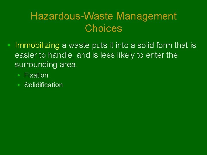 Hazardous-Waste Management Choices § Immobilizing a waste puts it into a solid form that