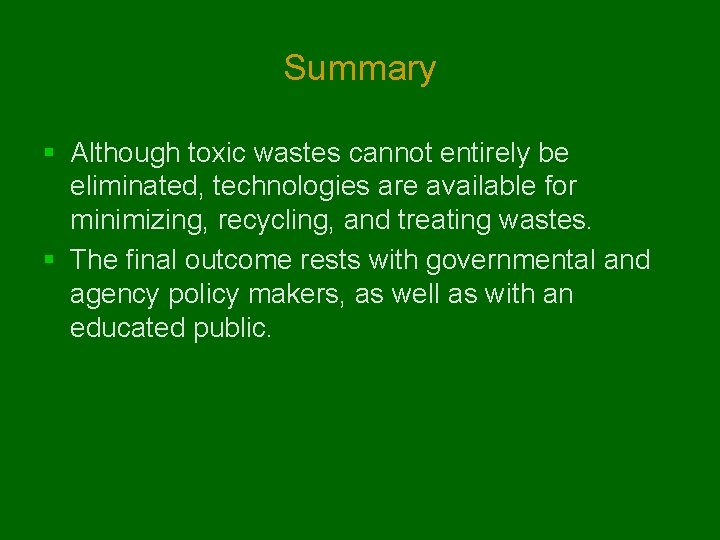 Summary § Although toxic wastes cannot entirely be eliminated, technologies are available for minimizing,