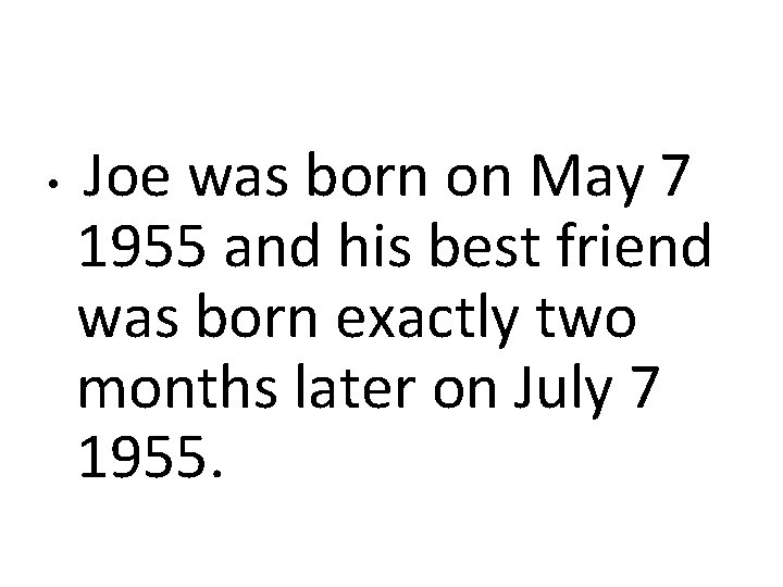  • Joe was born on May 7 1955 and his best friend was