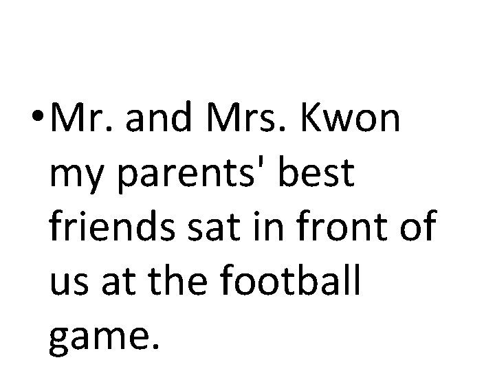  • Mr. and Mrs. Kwon my parents' best friends sat in front of