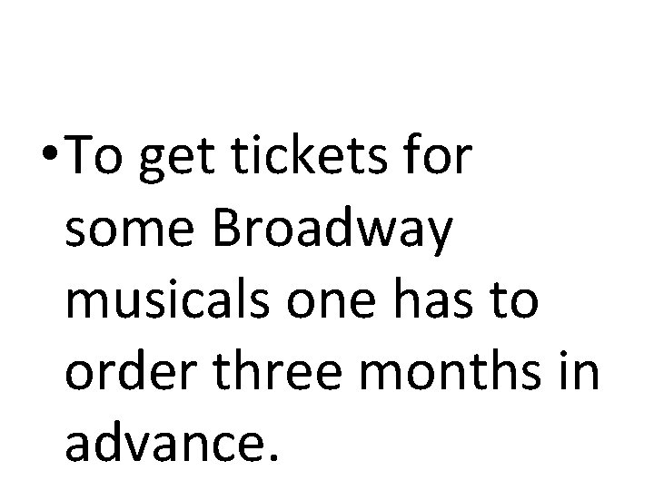  • To get tickets for some Broadway musicals one has to order three