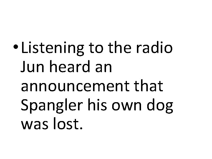  • Listening to the radio Jun heard an announcement that Spangler his own
