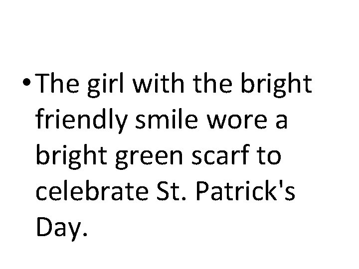  • The girl with the bright friendly smile wore a bright green scarf