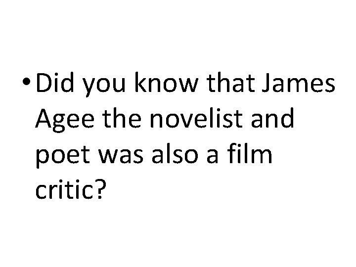  • Did you know that James Agee the novelist and poet was also