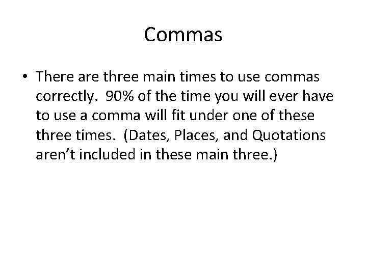 Commas • There are three main times to use commas correctly. 90% of the