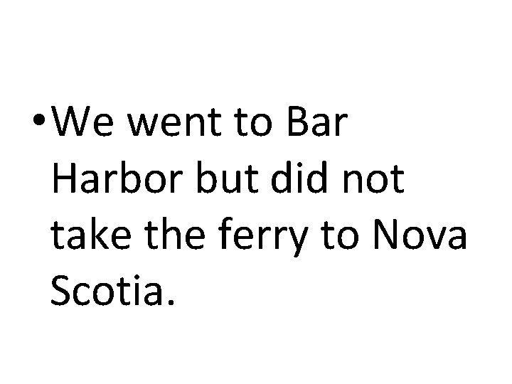  • We went to Bar Harbor but did not take the ferry to