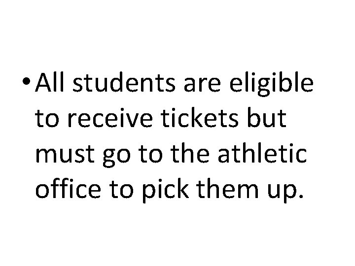  • All students are eligible to receive tickets but must go to the