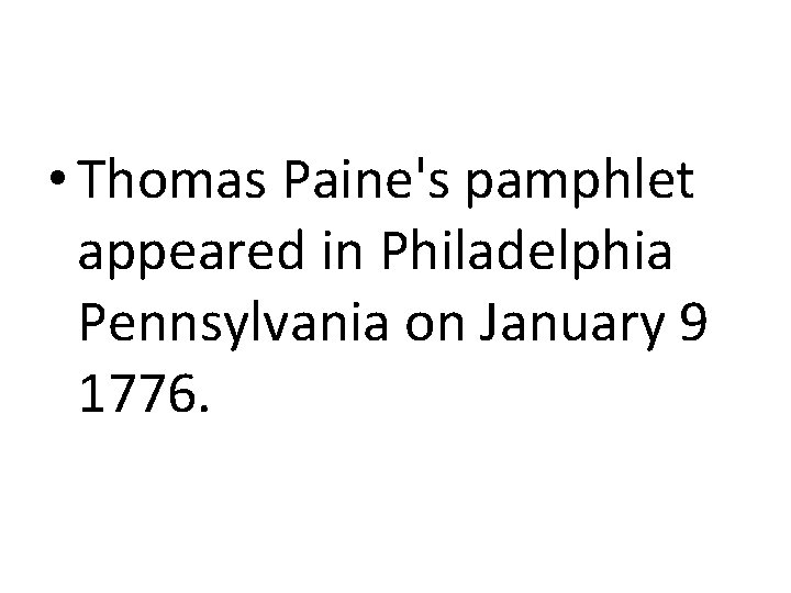  • Thomas Paine's pamphlet appeared in Philadelphia Pennsylvania on January 9 1776. 