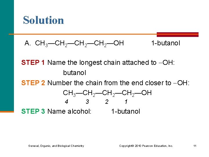 Solution A. CH 3—CH 2—CH 2—OH 1 -butanol STEP 1 Name the longest chain