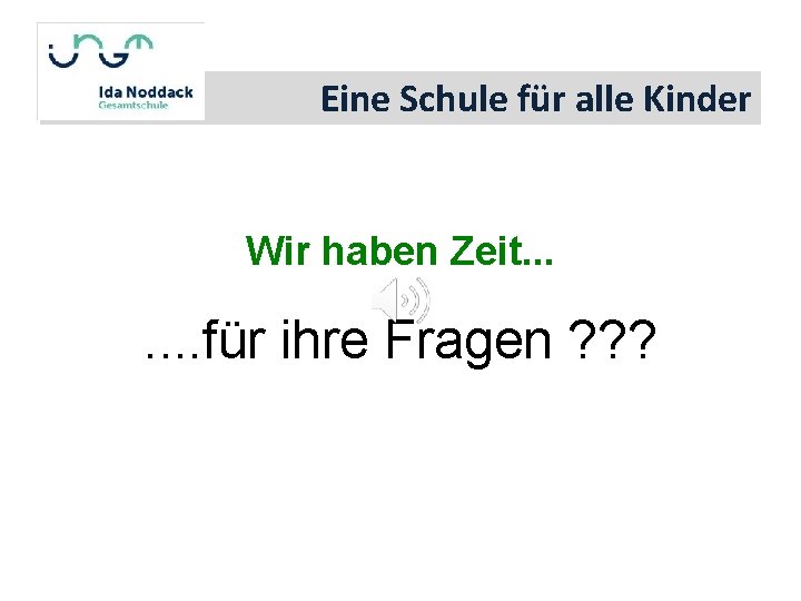 Eine Schule für alle Kinder Wir haben Zeit. . . . für ihre Fragen