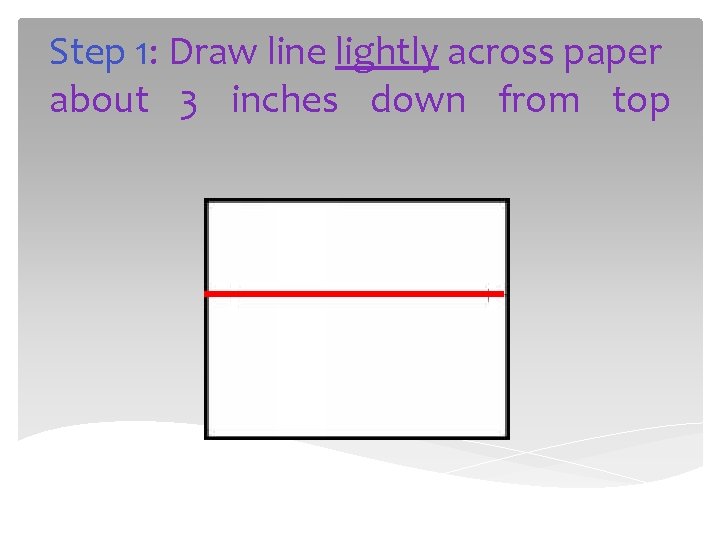 Step 1: Draw line lightly across paper about 3 inches down from top 