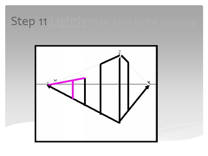 Step 11: Lightly Draw a line to the vanishing point and another vertical line.