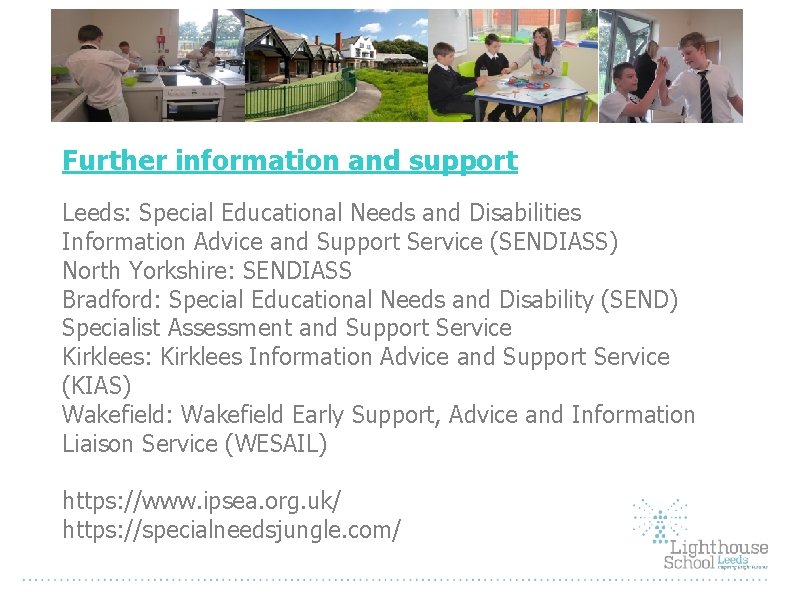 Further information and support Leeds: Special Educational Needs and Disabilities Information Advice and Support