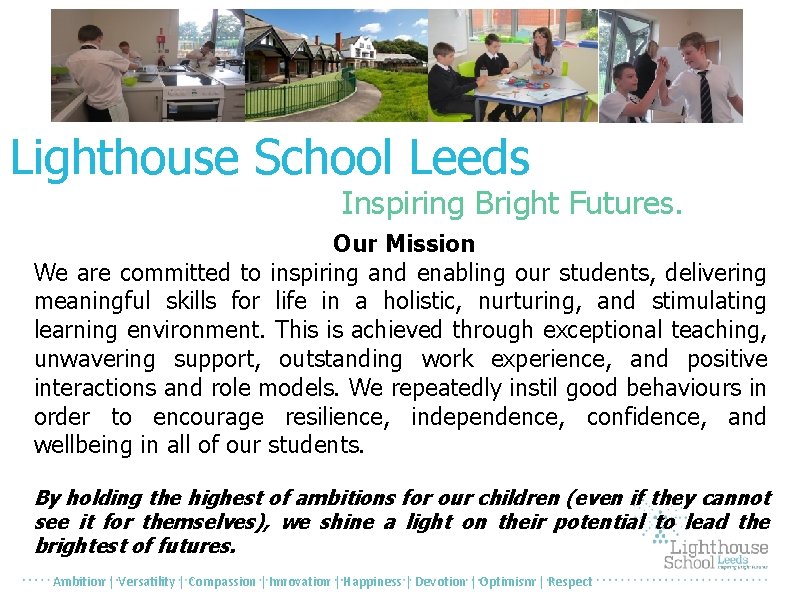Lighthouse School Leeds Inspiring Bright Futures. Our Mission We are committed to inspiring and