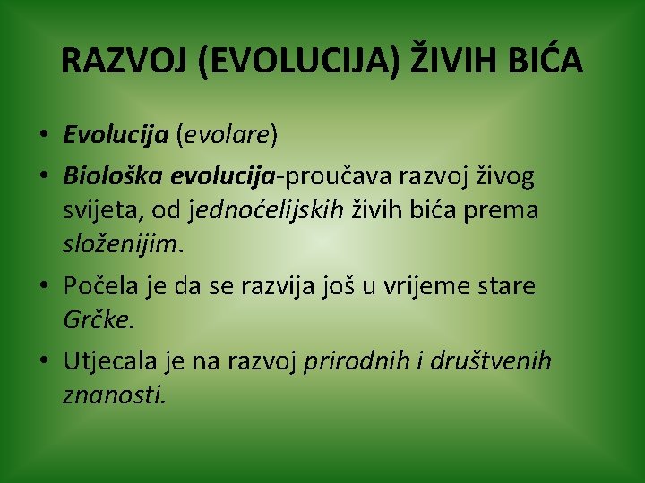 RAZVOJ (EVOLUCIJA) ŽIVIH BIĆA • Evolucija (evolare) • Biološka evolucija-proučava razvoj živog svijeta, od
