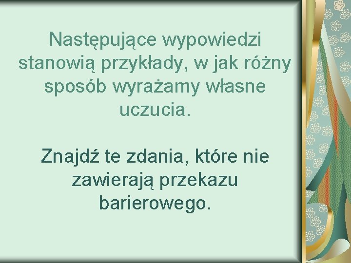 Następujące wypowiedzi stanowią przykłady, w jak różny sposób wyrażamy własne uczucia. Znajdź te zdania,