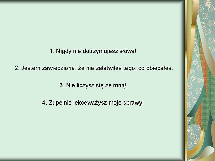 1. Nigdy nie dotrzymujesz słowa! 2. Jestem zawiedziona, że nie załatwiłeś tego, co obiecałeś.