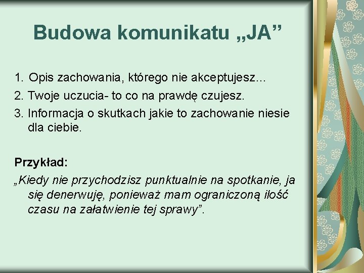 Budowa komunikatu „JA” 1. Opis zachowania, którego nie akceptujesz… 2. Twoje uczucia- to co