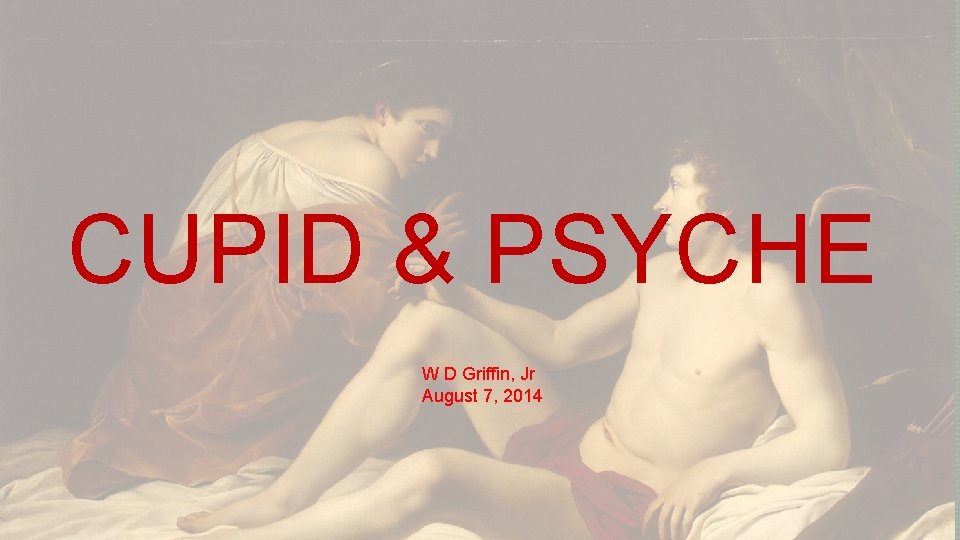 CUPID & PSYCHE W D Griffin, Jr August 7, 2014 