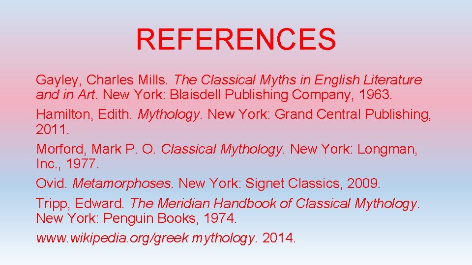 REFERENCES Gayley, Charles Mills. The Classical Myths in English Literature and in Art. New