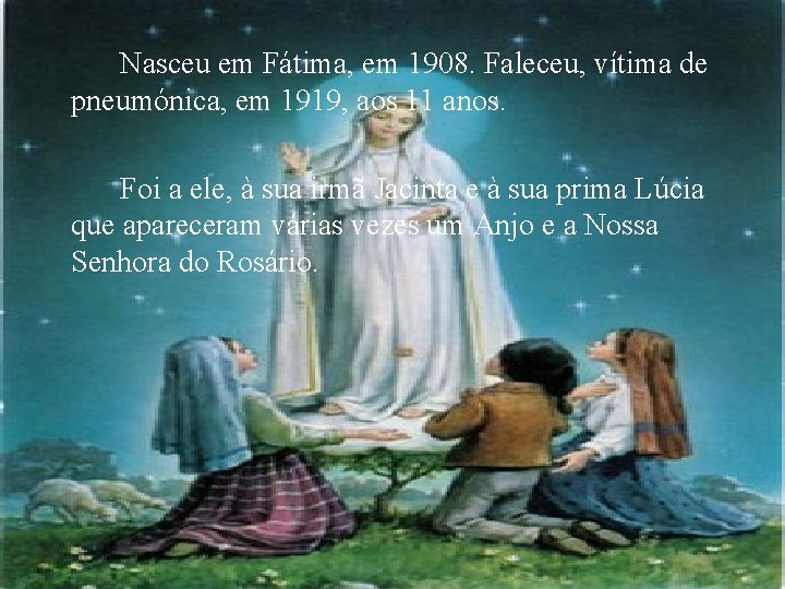 Nasceu em Fátima, em 1908. Faleceu, vítima de pneumónica, em 1919, aos 11 anos.