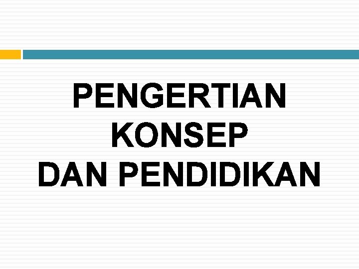 PENGERTIAN KONSEP DAN PENDIDIKAN 