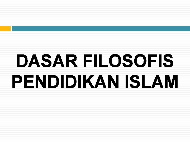 DASAR FILOSOFIS PENDIDIKAN ISLAM 