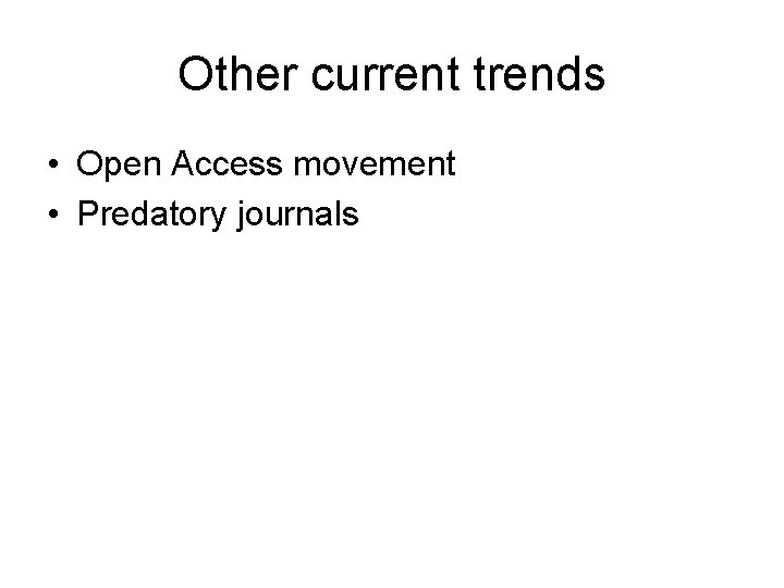 Other current trends • Open Access movement • Predatory journals 