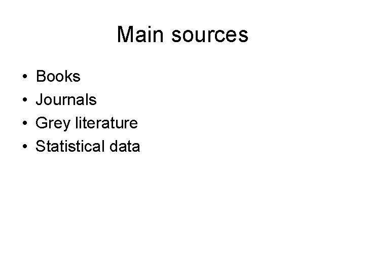 Main sources • • Books Journals Grey literature Statistical data 