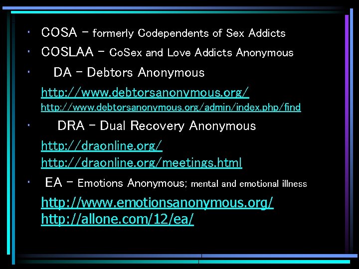  • COSA - formerly Codependents of Sex Addicts • COSLAA - Co. Sex