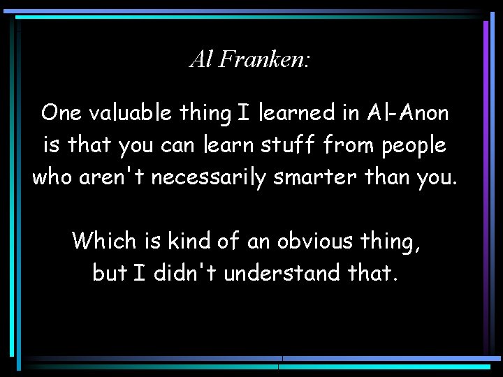 Al Franken: One valuable thing I learned in Al-Anon is that you can learn