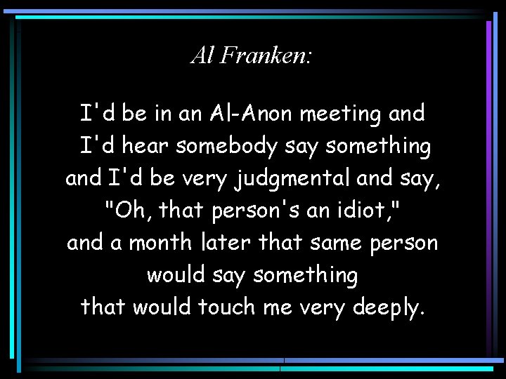 Al Franken: I'd be in an Al-Anon meeting and I'd hear somebody say something