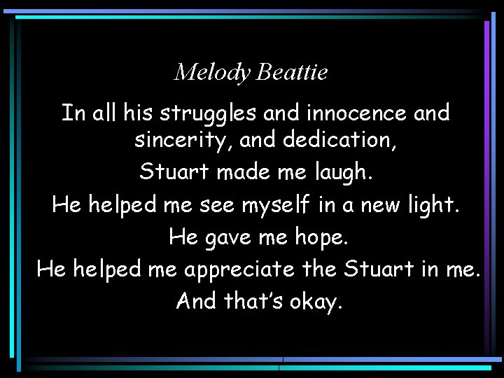 Melody Beattie In all his struggles and innocence and sincerity, and dedication, Stuart made