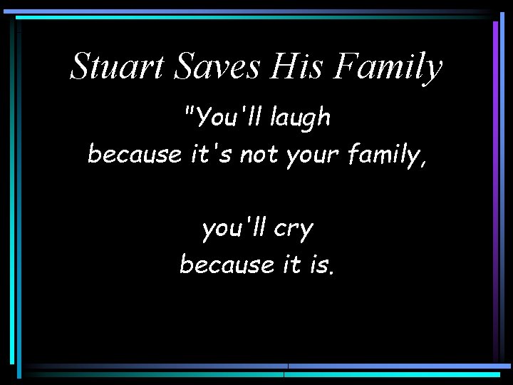 Stuart Saves His Family "You'll laugh because it's not your family, you'll cry because