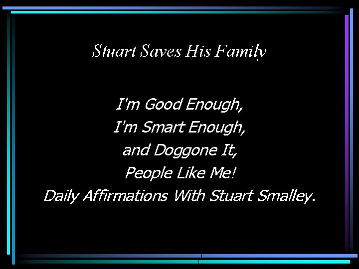 Stuart Saves His Family I'm Good Enough, I'm Smart Enough, and Doggone It, People