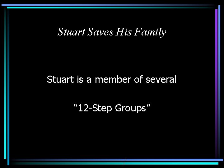 Stuart Saves His Family Stuart is a member of several “ 12 -Step Groups”