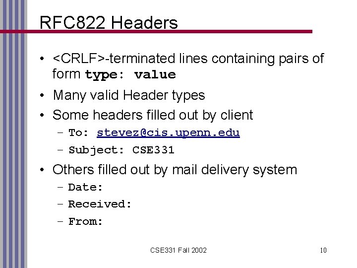 RFC 822 Headers • <CRLF>-terminated lines containing pairs of form type: value • Many