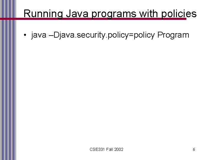 Running Java programs with policies • java –Djava. security. policy=policy Program CSE 331 Fall