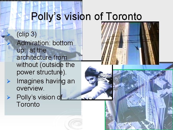 Polly’s vision of Toronto Ø Ø (clip 3) Admiration: bottom up; at the architecture