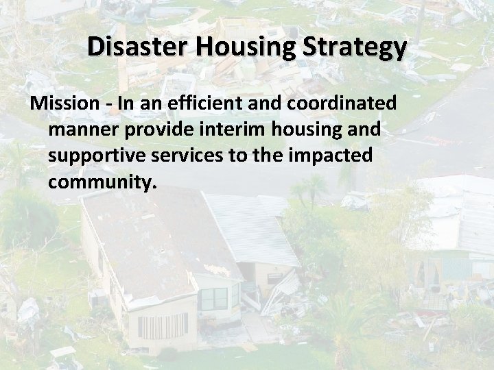 Disaster Housing Strategy Mission - In an efficient and coordinated manner provide interim housing