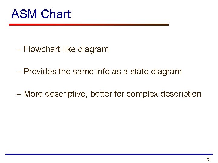 ASM Chart – Flowchart-like diagram – Provides the same info as a state diagram