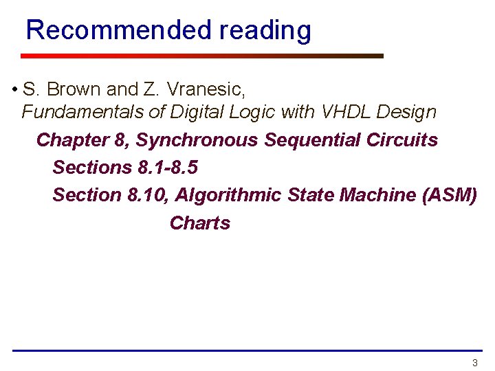 Recommended reading • S. Brown and Z. Vranesic, Fundamentals of Digital Logic with VHDL