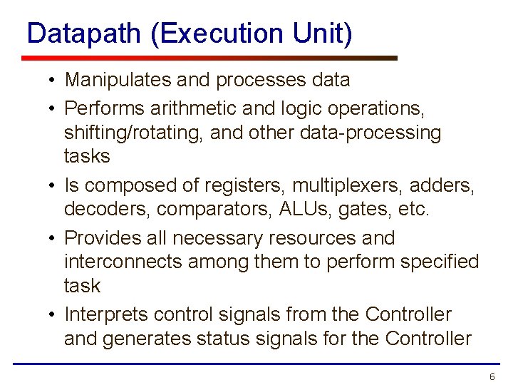 Datapath (Execution Unit) • Manipulates and processes data • Performs arithmetic and logic operations,